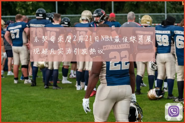 东契奇荣膺2月21日NBA最佳球员展现超凡实力引发热议